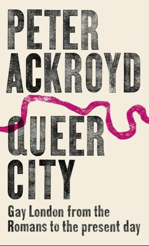 Queer City : Gay London From The Romans To The Present Day