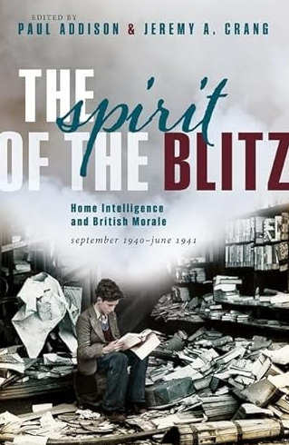 The Spirit of the Blitz : Home Intelligence and British Morale, September 1940 - June 1941 FIRST EDITION