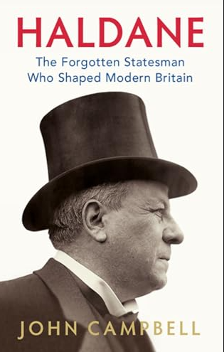 Haldane: The Forgotten Statesman Who Shaped Modern Britain FIRST EDITION