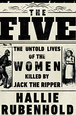 The Five: The Untold Lives of the Women Killed by Jack the Ripper FIRST EDITION
