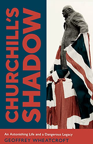 Churchill's Shadow An Astonishing Life And A Dangerous Legacy FIRST EDITION