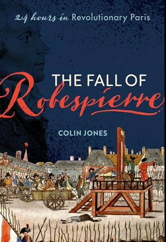 The Fall Of Robespierre: 24 Hours In Revolutionary Paris FIRST EDITION