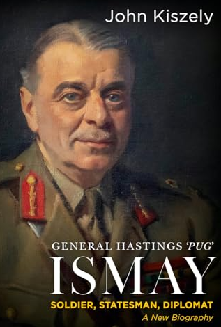 General Hastings 'Pug' Ismay: Soldier, Statesman, Diplomat: A New Biography FIRST EDITION