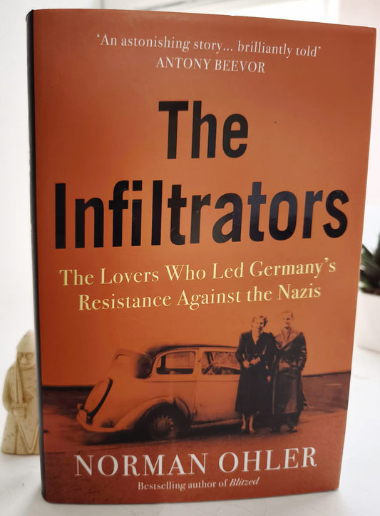 The Infiltrators : The Lover's Who Led Germany's Resistance Against The Nazis FIRST EDITION